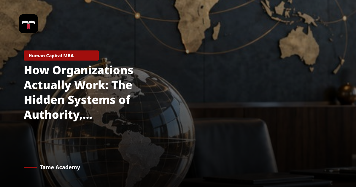 How Organizations Actually Work: The Hidden Systems of Authority, Coordination, Power, and Performance