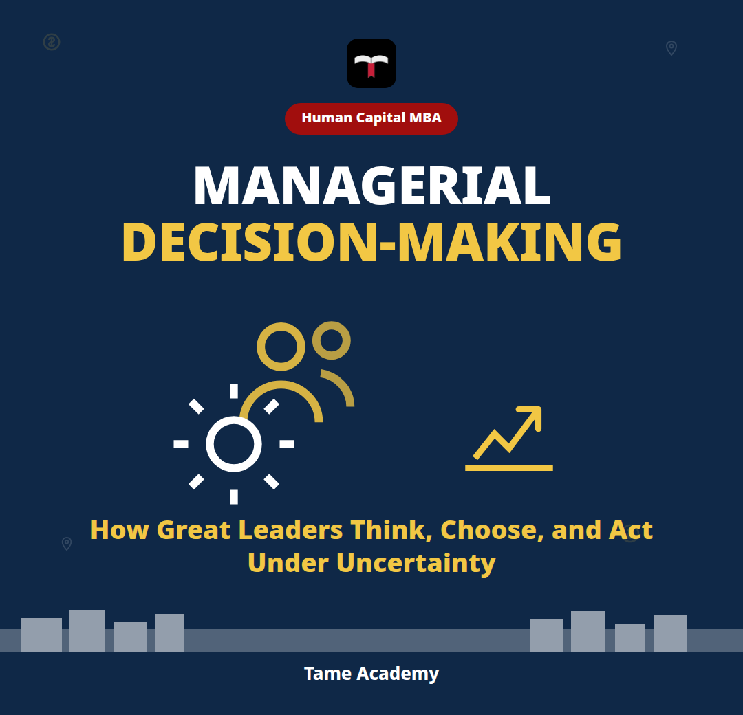 Managerial Decision-Making: How Great Leaders Think, Choose, and Act Under Uncertainty