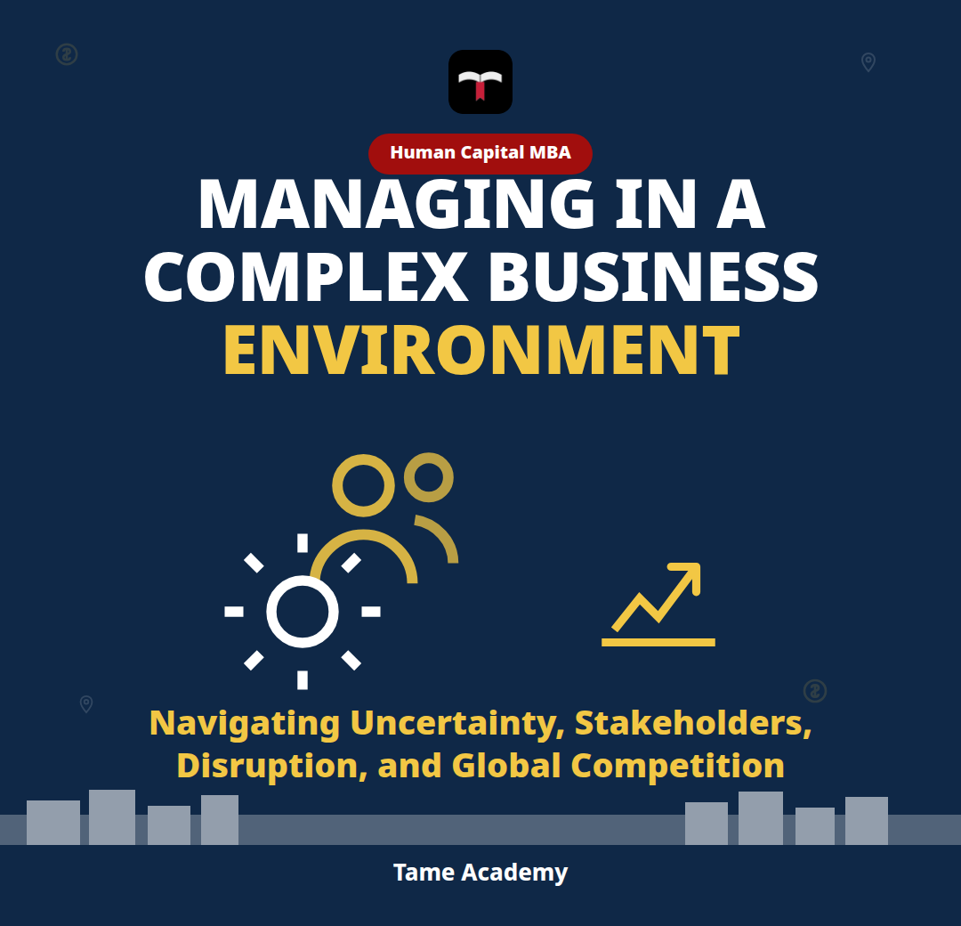 Managing in a Complex Business Environment: Navigating Uncertainty, Stakeholders, Disruption, and Global Competition